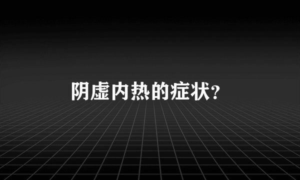 阴虚内热的症状？