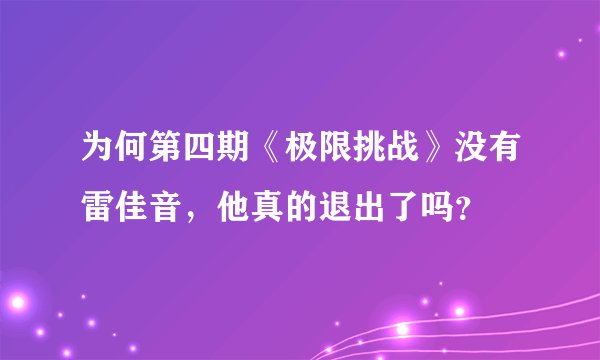 为何第四期《极限挑战》没有雷佳音，他真的退出了吗？