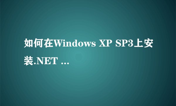 如何在Windows XP SP3上安装.NET FRAMEWORK 3.5