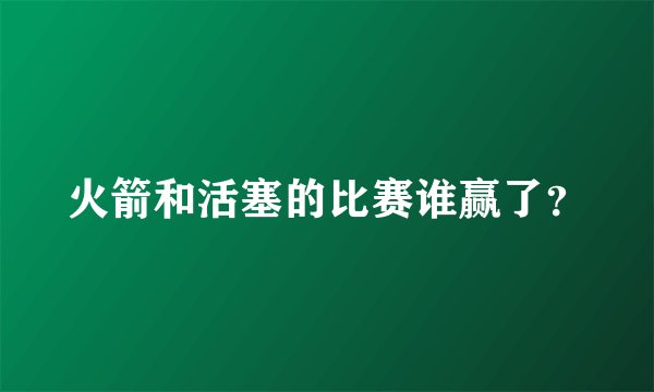 火箭和活塞的比赛谁赢了？