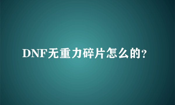 DNF无重力碎片怎么的？