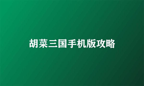 胡菜三国手机版攻略