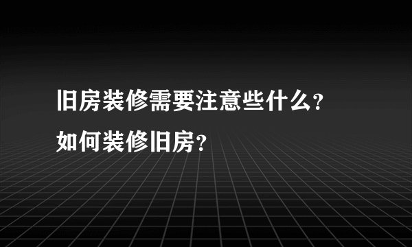 旧房装修需要注意些什么？ 如何装修旧房？
