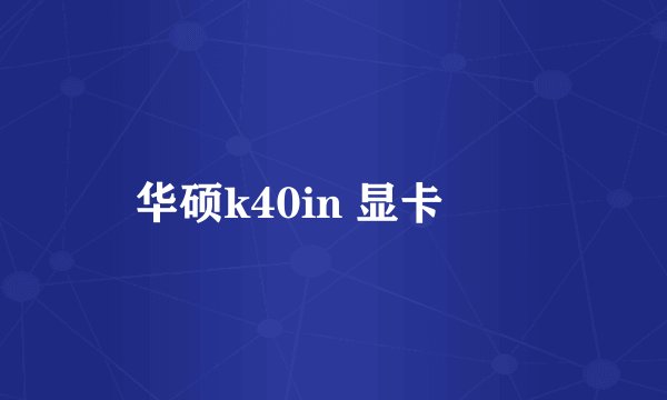 华硕k40in 显卡問題