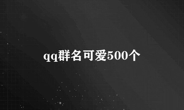 qq群名可爱500个