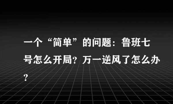 一个“简单”的问题：鲁班七号怎么开局？万一逆风了怎么办？