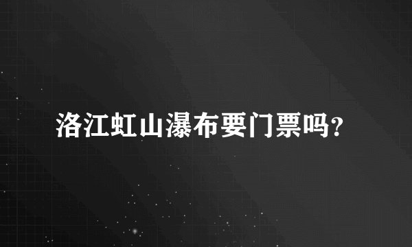 洛江虹山瀑布要门票吗？