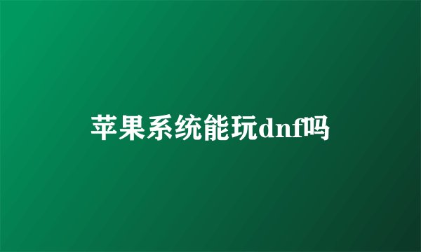 苹果系统能玩dnf吗