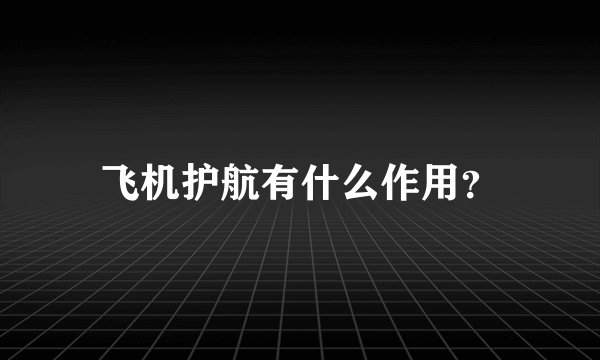 飞机护航有什么作用?