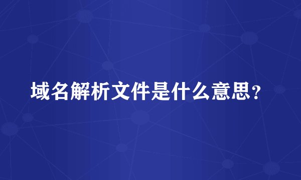 域名解析文件是什么意思？