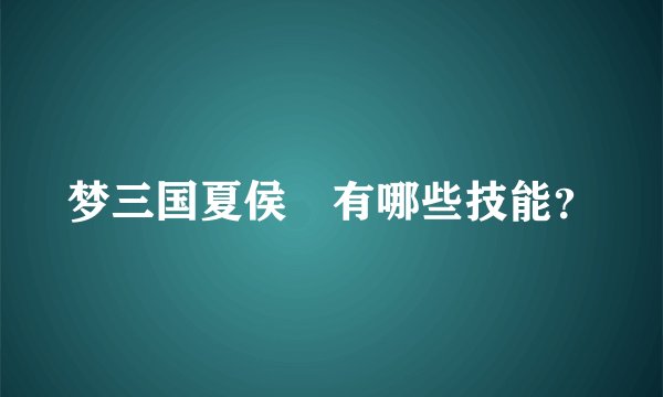 梦三国夏侯惇有哪些技能？