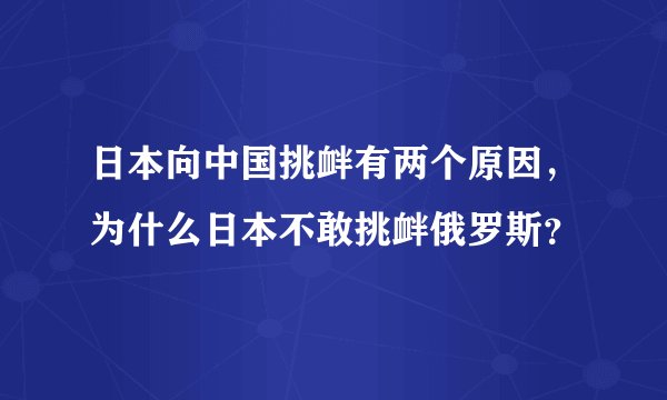 日本向中国挑衅有两个原因，为什么日本不敢挑衅俄罗斯？