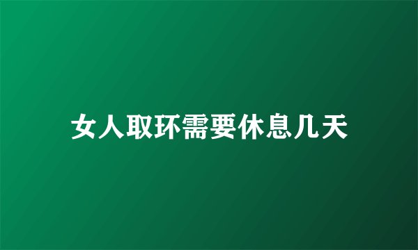 女人取环需要休息几天