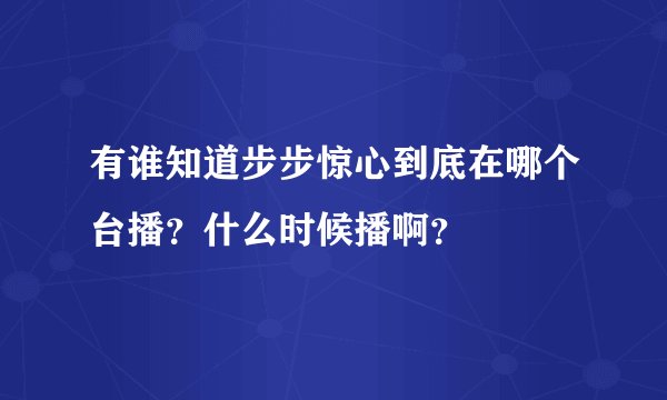 有谁知道步步惊心到底在哪个台播？什么时候播啊？