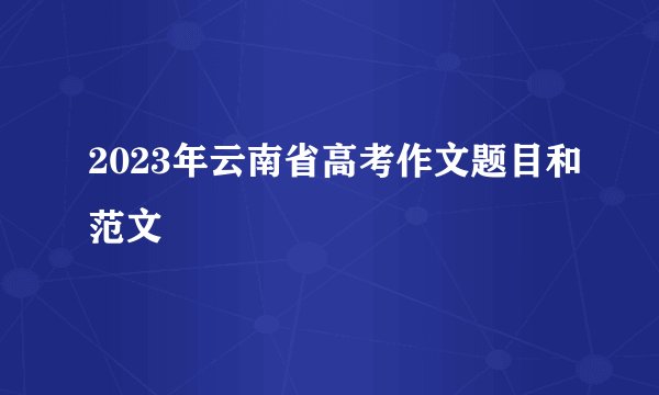2023年云南省高考作文题目和范文