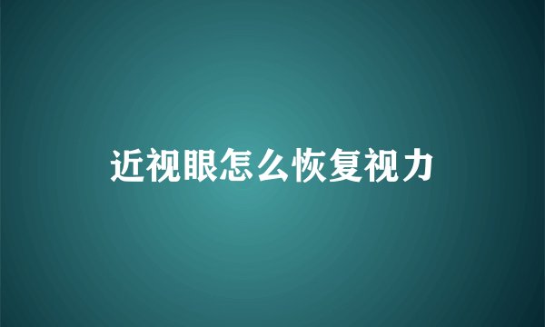 近视眼怎么恢复视力