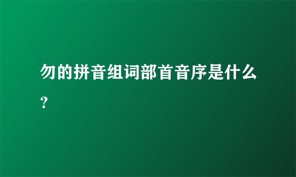 勿的拼音组词部首音序是什么？