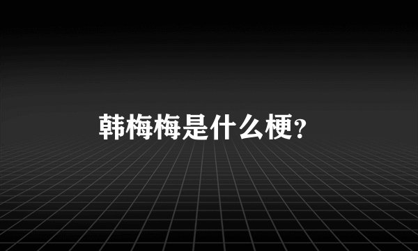 韩梅梅是什么梗？