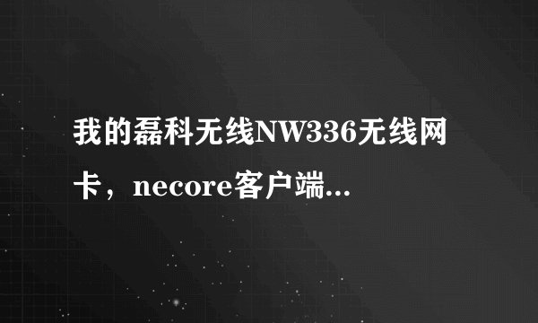 我的磊科无线NW336无线网卡，necore客户端应用程序无法打开，且11n USB wireless LAN是禁用的？