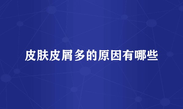 皮肤皮屑多的原因有哪些