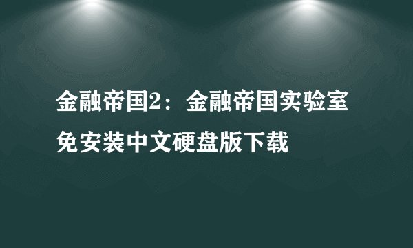 金融帝国2：金融帝国实验室 免安装中文硬盘版下载