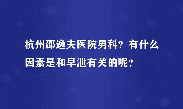 杭州邵逸夫医院男科？有什么因素是和早泄有关的呢？