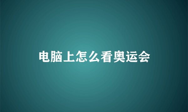 电脑上怎么看奥运会