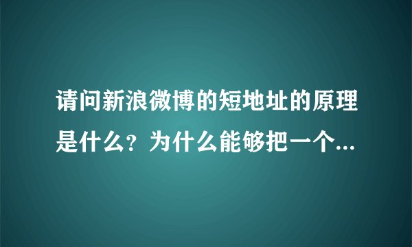 请问新浪微博的短地址的原理是什么？为什么能够把一个很长的网址缩写成几个字母？