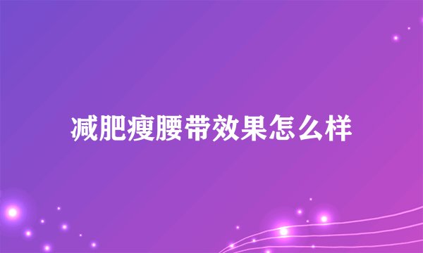 减肥瘦腰带效果怎么样
