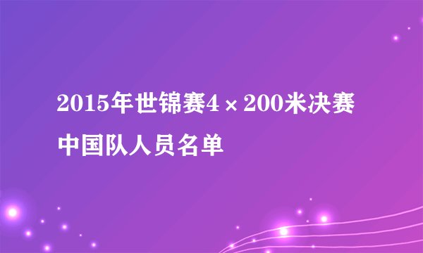 2015年世锦赛4×200米决赛中国队人员名单