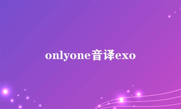 onlyone音译exo