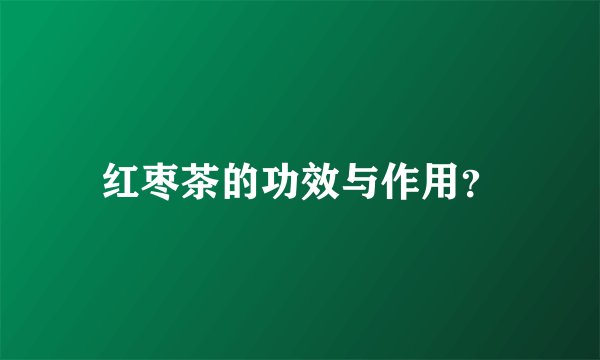 红枣茶的功效与作用？