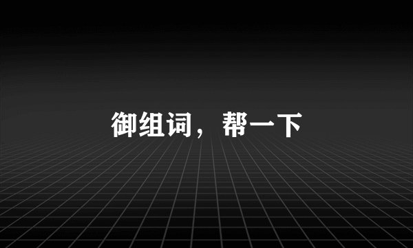 御组词，帮一下