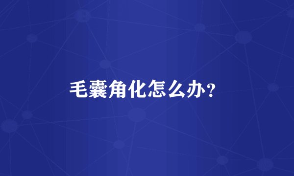 毛囊角化怎么办？