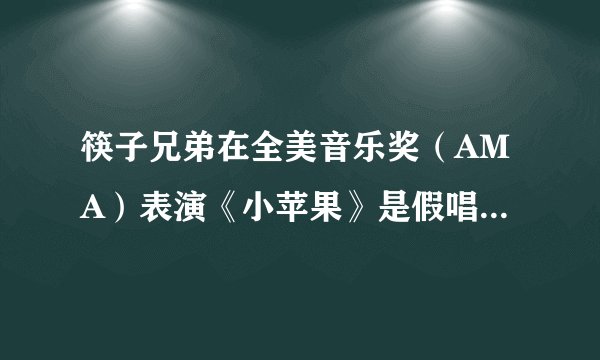 筷子兄弟在全美音乐奖（AMA）表演《小苹果》是假唱吗？如果是，AMA 为什么允许假唱？