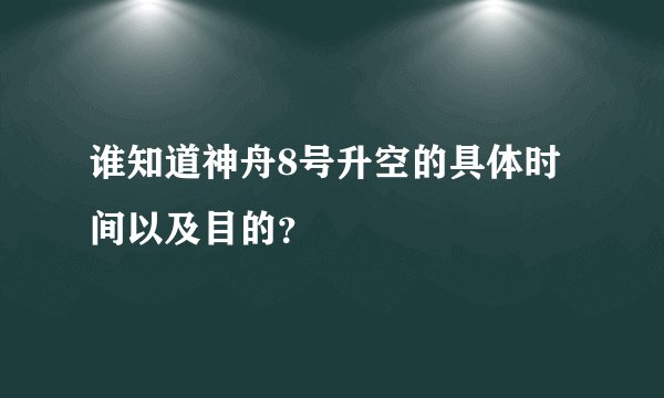 谁知道神舟8号升空的具体时间以及目的？
