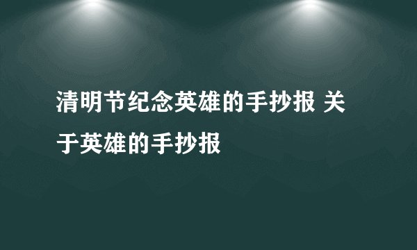 清明节纪念英雄的手抄报 关于英雄的手抄报