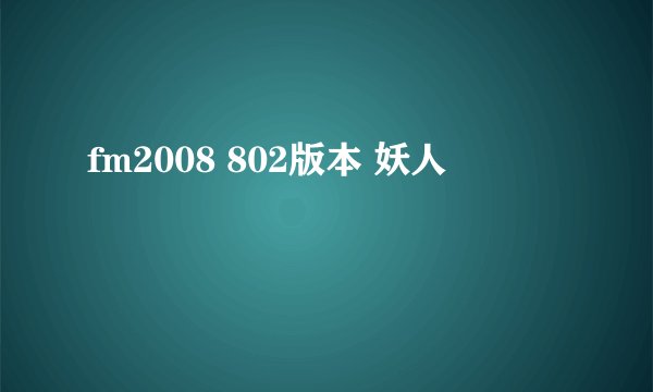 fm2008 802版本 妖人