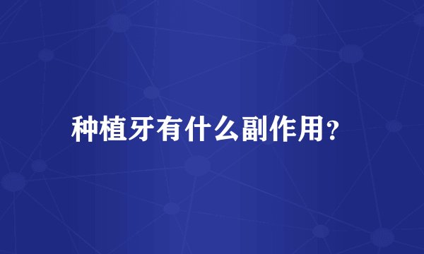 种植牙有什么副作用？