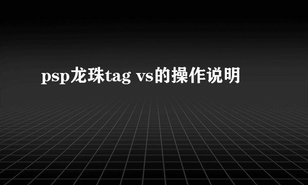 psp龙珠tag vs的操作说明