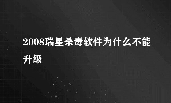 2008瑞星杀毒软件为什么不能升级