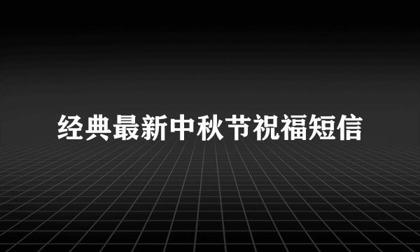 经典最新中秋节祝福短信