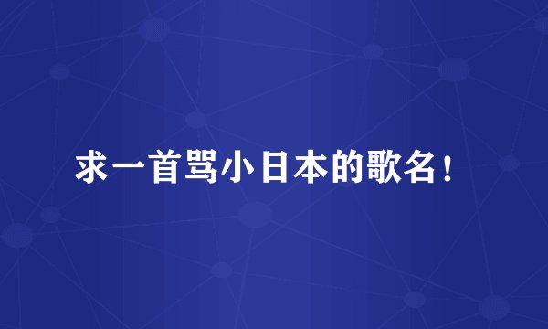 求一首骂小日本的歌名！