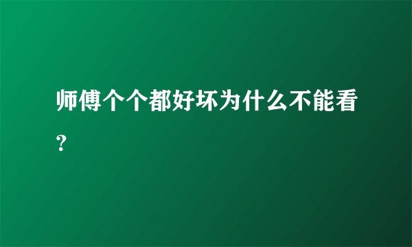 师傅个个都好坏为什么不能看？