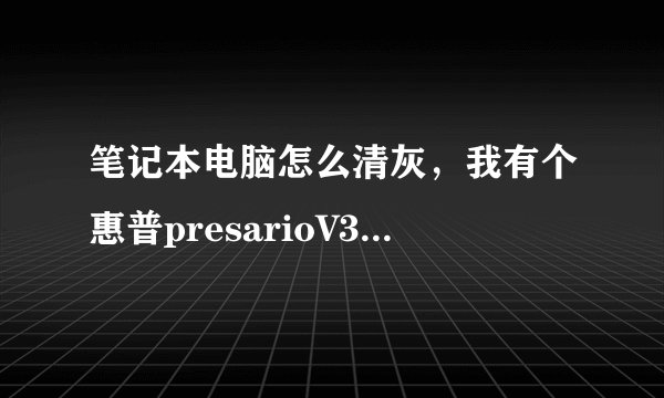 笔记本电脑怎么清灰，我有个惠普presarioV3000的本子怎么清
