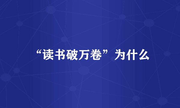 “读书破万卷”为什么