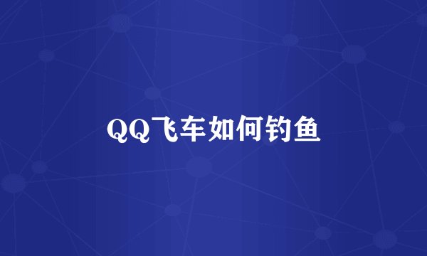 QQ飞车如何钓鱼