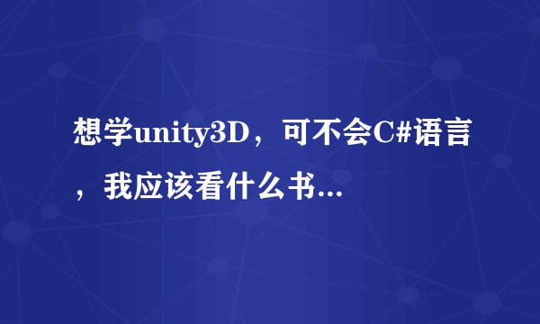 想学unity3D，可不会C#语言，我应该看什么书，比较合适，求推荐。