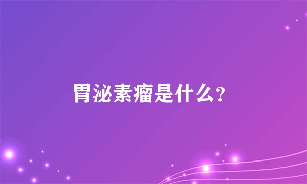 胃泌素瘤是什么？