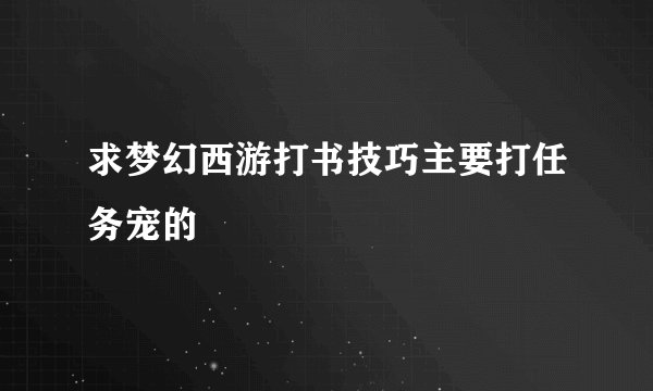 求梦幻西游打书技巧主要打任务宠的